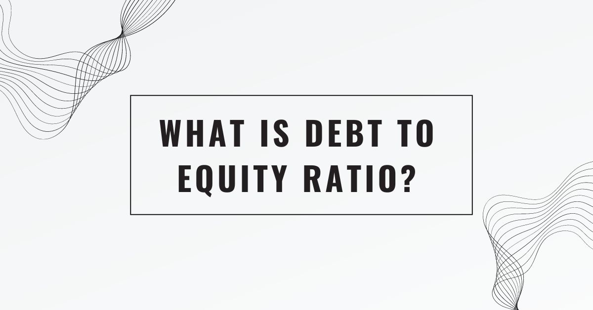 What is Debt to Equity Ratio