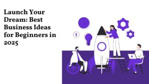 Best Business Ideas for Beginners in 2025