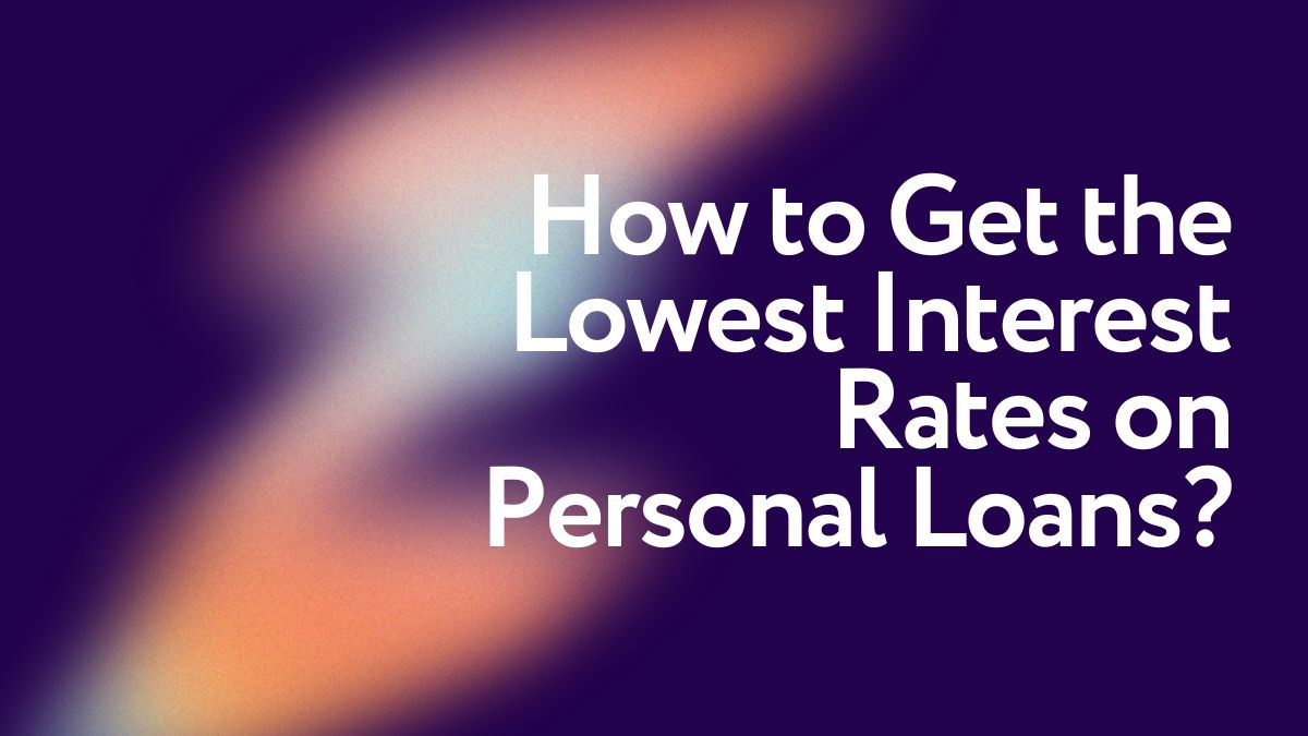 How to Get the Lowest Interest Rates on Personal Loans